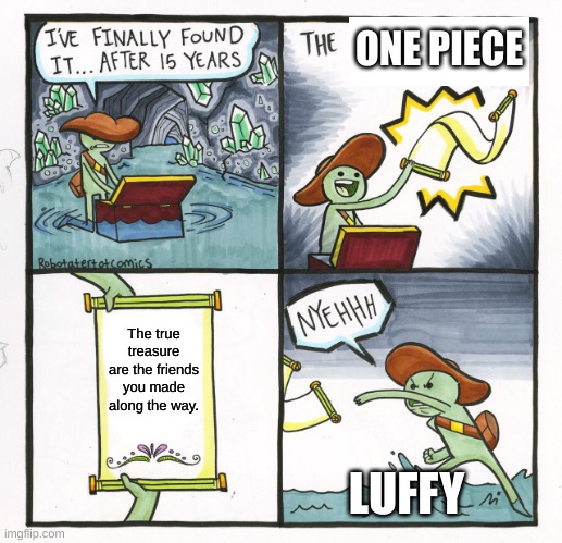 The one piece is real | ONE PIECE; The true treasure are the friends you made along the way. LUFFY | image tagged in memes,the scroll of truth | made w/ Imgflip meme maker