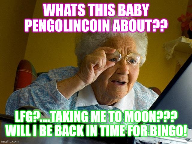 Grandma finds Baby Penglincoin | WHATS THIS BABY PENGOLINCOIN ABOUT?? LFG?....TAKING ME TO MOON??? WILL I BE BACK IN TIME FOR BINGO! | image tagged in memes,grandma finds the internet,crypto,memecoin,to the moon | made w/ Imgflip meme maker