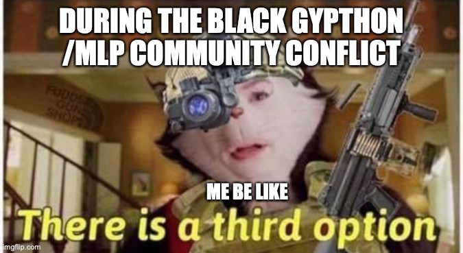 uhhh,i think I will probaley be dragged into the black gryphon controversy | DURING THE BLACK GYPTHON /MLP COMMUNITY CONFLICT; ME BE LIKE | image tagged in can in the hat third option gun | made w/ Imgflip meme maker