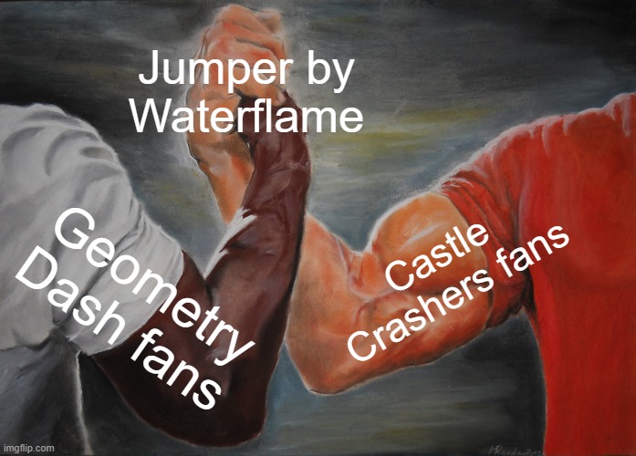 Epic Handshake Meme | Jumper by Waterflame; Castle Crashers fans; Geometry Dash fans | image tagged in memes,epic handshake | made w/ Imgflip meme maker