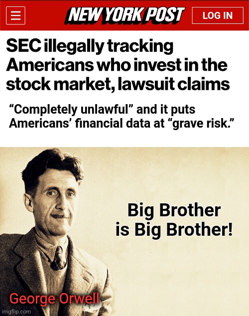 In a totalitarian state, laws apply only to political opponents | “Completely unlawful” and it puts Americans’ financial data at “grave risk.”; Big Brother is Big Brother! George Orwell | image tagged in george orwell,memes,sec,big brother,joe biden,totalitarianism | made w/ Imgflip meme maker