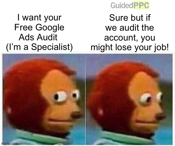 Google Ads Audit Humor | Sure but if we audit the account, you might lose your job! I want your Free Google Ads Audit 
(I’m a Specialist) | image tagged in memes,monkey puppet,google ads,funny memes,funny | made w/ Imgflip meme maker