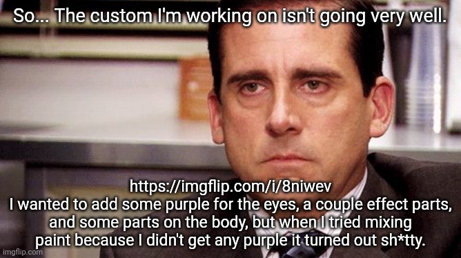 At least this'll give me time to come up with a better name than "fallen angel" | So... The custom I'm working on isn't going very well. https://imgflip.com/i/8niwev
I wanted to add some purple for the eyes, a couple effect parts, and some parts on the body, but when I tried mixing paint because I didn't get any purple it turned out sh*tty. | image tagged in annoyed | made w/ Imgflip meme maker