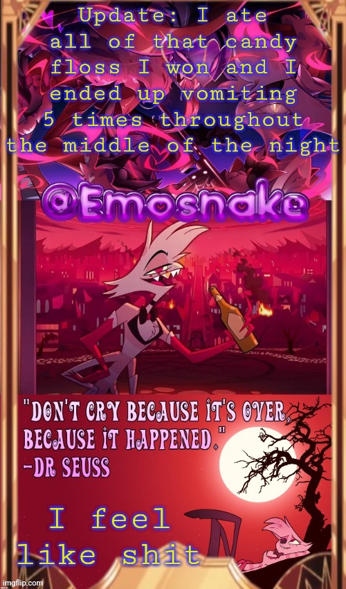 emosnake's angel dust temp (thanks asriel) | Update: I ate all of that candy floss I won and I ended up vomiting 5 times throughout the middle of the night; I feel like shit | image tagged in emosnake's angel dust temp thanks asriel | made w/ Imgflip meme maker