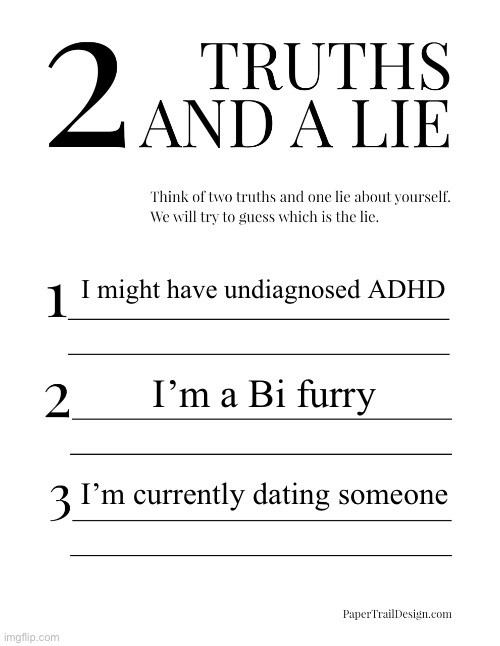 I don’t know what to put here | I might have undiagnosed ADHD; I’m a Bi furry; I’m currently dating someone | image tagged in 2 truths and a lie | made w/ Imgflip meme maker