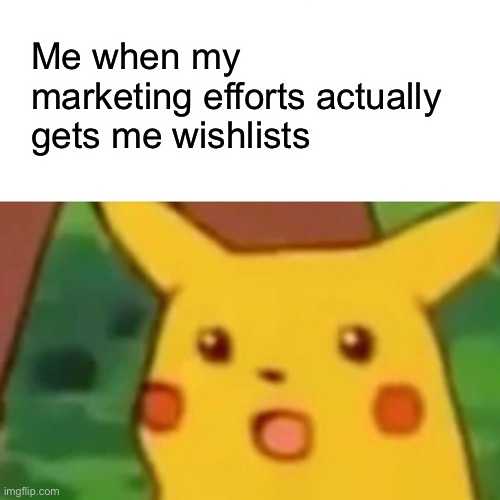 When indie game dev marketing actually gives results | Me when my marketing efforts actually gets me wishlists | image tagged in memes,surprised pikachu,game development,marketing,programming | made w/ Imgflip meme maker