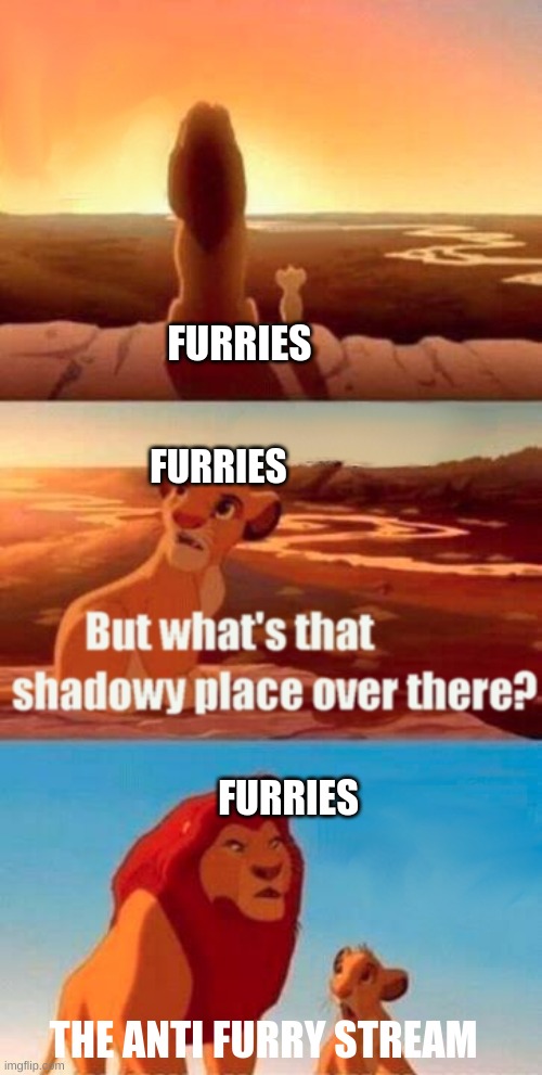 Simba Shadowy Place | FURRIES; FURRIES; FURRIES; THE ANTI FURRY STREAM | image tagged in memes,simba shadowy place | made w/ Imgflip meme maker