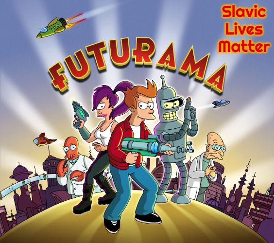 Futurama | Slavic Lives Matter | image tagged in futurama,slavic | made w/ Imgflip meme maker