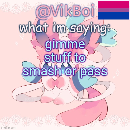 Vik's Sylveon Temp | gimme stuff to smash or pass | image tagged in vik's sylveon temp | made w/ Imgflip meme maker