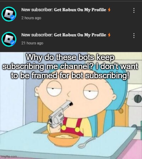 Why do these bots keep subscribing me channel? I don't want to be framed for bot subscribing! | image tagged in stewie gun i'm done | made w/ Imgflip meme maker