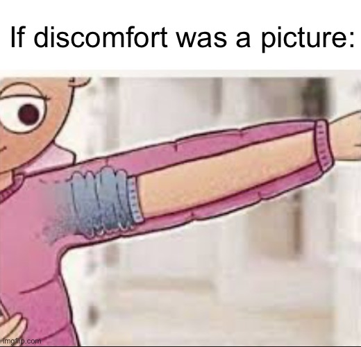 I will cry. | If discomfort was a picture: | image tagged in memes,discomfort | made w/ Imgflip meme maker