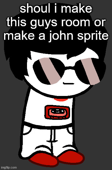 dale stirder m beloved | shoul i make this guys room or make a john sprite | made w/ Imgflip meme maker