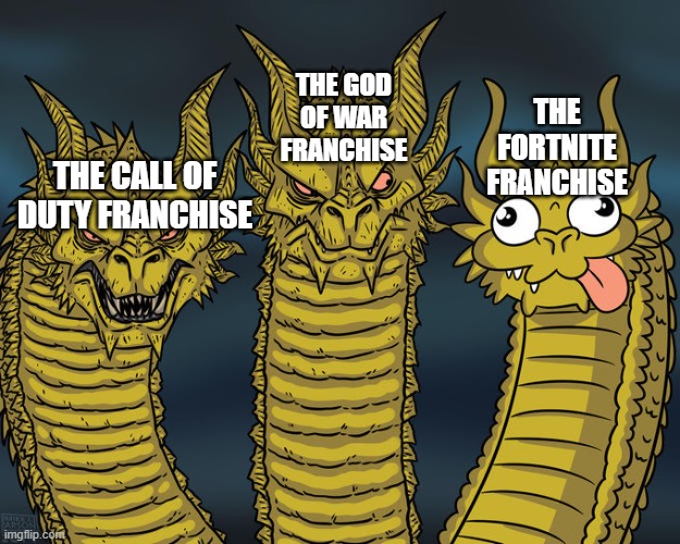 Three-headed Dragon | THE GOD OF WAR FRANCHISE; THE FORTNITE FRANCHISE; THE CALL OF DUTY FRANCHISE | image tagged in three-headed dragon | made w/ Imgflip meme maker