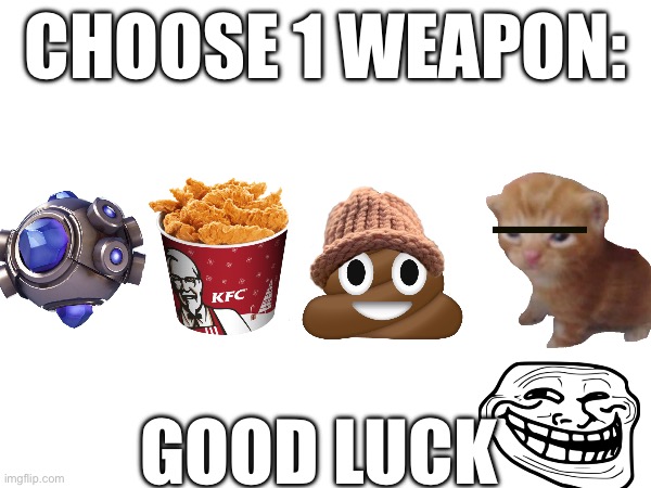 Choose 1 weapon | CHOOSE 1 WEAPON:; GOOD LUCK | image tagged in chicken nuggets,kfc,fortnite,fortnite meme,bruh moment,certified bruh moment | made w/ Imgflip meme maker