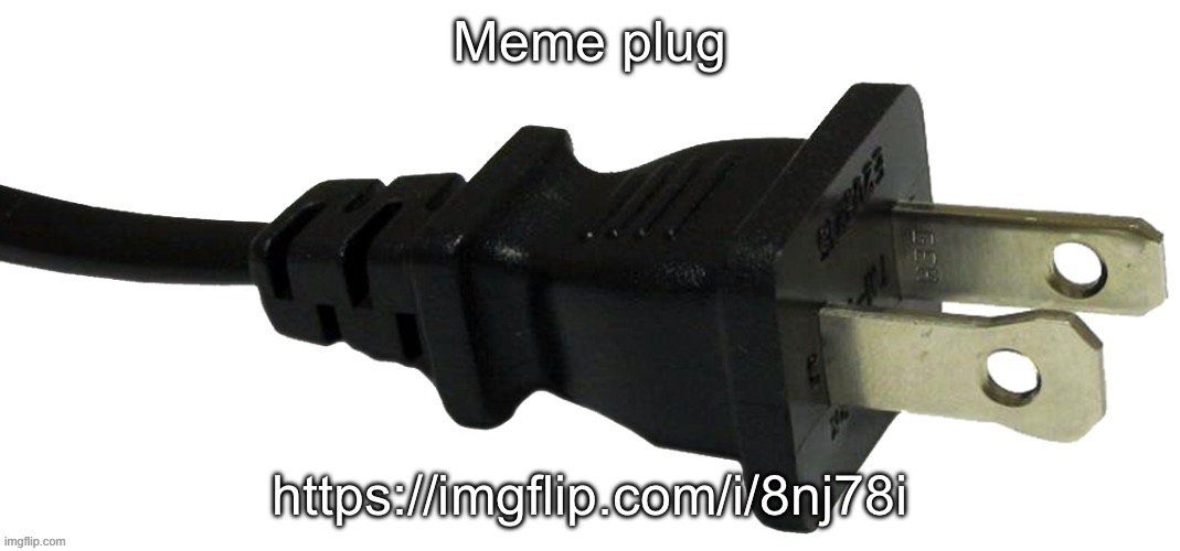 plug | Meme plug; https://imgflip.com/i/8nj78i | image tagged in plug | made w/ Imgflip meme maker