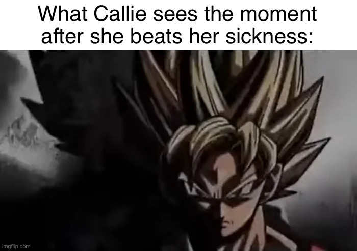 "Hey it’s me, Goku! I heard you were strong-" | What Callie sees the moment after she beats her sickness: | image tagged in goku staring | made w/ Imgflip meme maker
