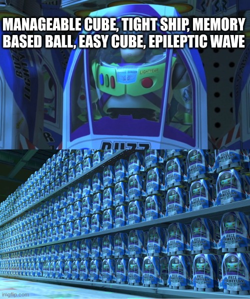 Buzz lightyear clones | MANAGEABLE CUBE, TIGHT SHIP, MEMORY BASED BALL, EASY CUBE, EPILEPTIC WAVE | image tagged in buzz lightyear clones | made w/ Imgflip meme maker