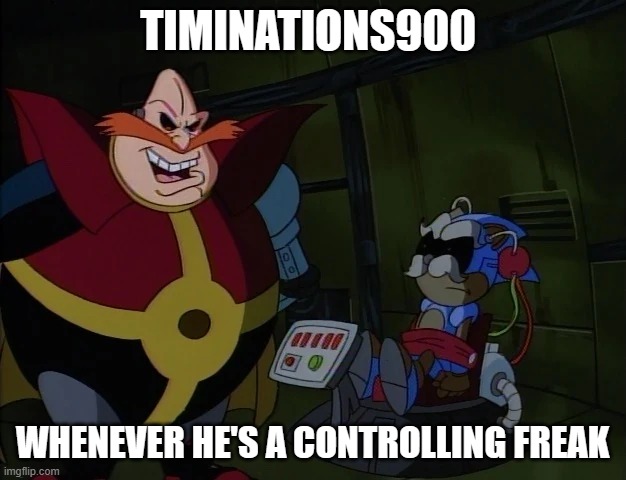 TIMINATIONS900; WHENEVER HE'S A CONTROLLING FREAK | made w/ Imgflip meme maker
