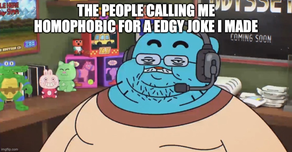 discord moderator | THE PEOPLE CALLING ME HOMOPHOBIC FOR A EDGY JOKE I MADE | image tagged in discord moderator | made w/ Imgflip meme maker