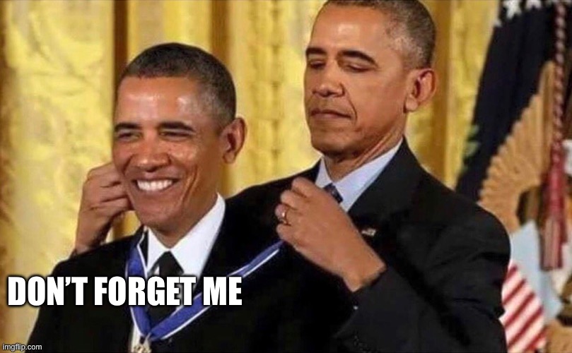 obama medal | DON’T FORGET ME | image tagged in obama medal | made w/ Imgflip meme maker