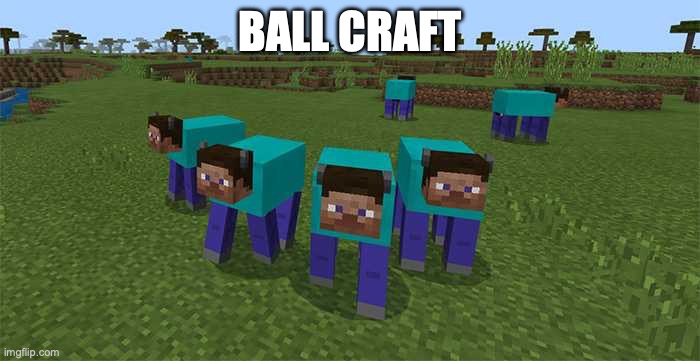 me and the boys | BALL CRAFT | image tagged in me and the boys | made w/ Imgflip meme maker
