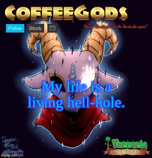 CoffeeGod's Announcement Template | My life is a living hell-hole. | image tagged in coffeegod's announcement template | made w/ Imgflip meme maker