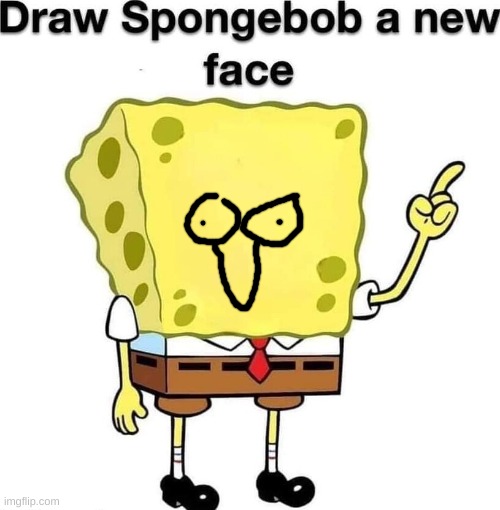heahhea | image tagged in draw spongebob a new face | made w/ Imgflip meme maker