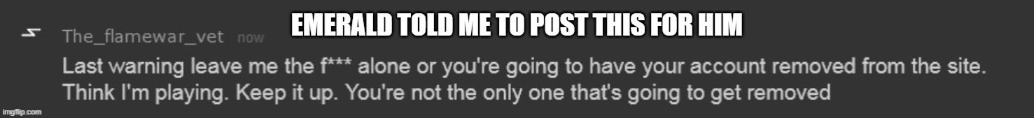 EMERALD TOLD ME TO POST THIS FOR HIM | made w/ Imgflip meme maker