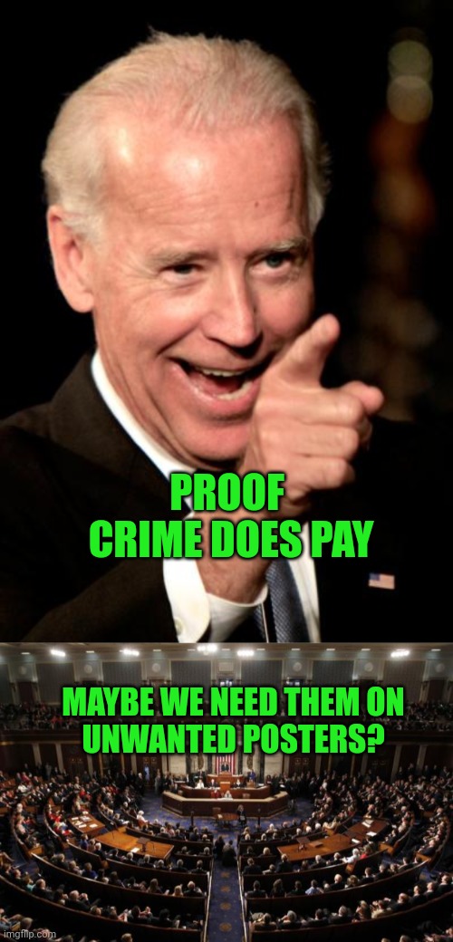 PROOF 
CRIME DOES PAY; MAYBE WE NEED THEM ON
UNWANTED POSTERS? | image tagged in memes,smilin biden,congress | made w/ Imgflip meme maker