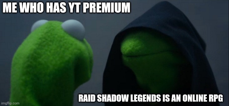 the ads always finds a way | ME WHO HAS YT PREMIUM; RAID SHADOW LEGENDS IS AN ONLINE RPG | image tagged in memes,evil kermit | made w/ Imgflip meme maker
