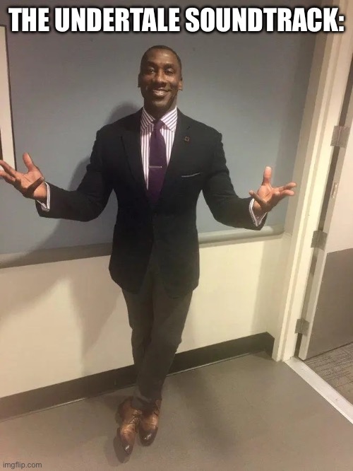 shannon sharpe | THE UNDERTALE SOUNDTRACK: | image tagged in shannon sharpe | made w/ Imgflip meme maker