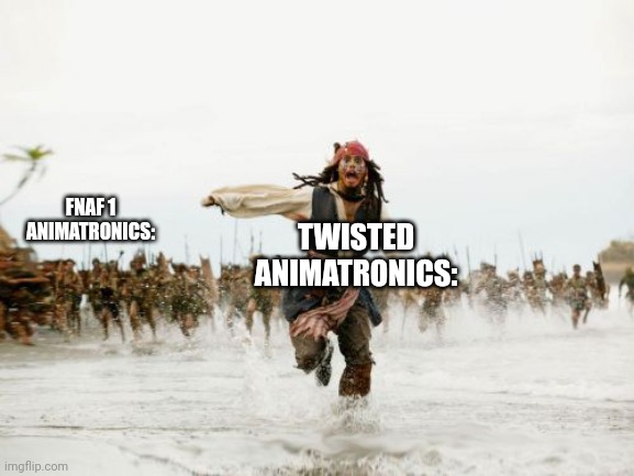 Jack Sparrow Being Chased Meme | TWISTED ANIMATRONICS: FNAF 1 ANIMATRONICS: | image tagged in memes,jack sparrow being chased | made w/ Imgflip meme maker