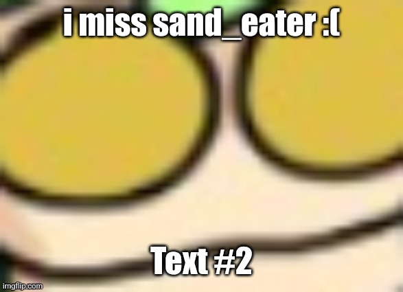 mup cor | i miss sand_eater :(; Text #2 | image tagged in mup cor | made w/ Imgflip meme maker