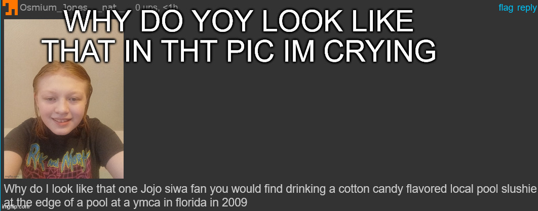 WHY DO YOY LOOK LIKE THAT IN THT PIC IM CRYING | made w/ Imgflip meme maker