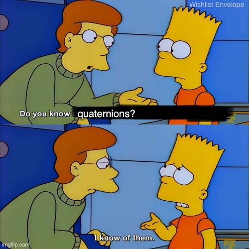 Quaternions are the last boss of game dev | Wishlist Envelope; quaternions? | image tagged in bart simpson do you know,quaternions,game development,video games | made w/ Imgflip meme maker