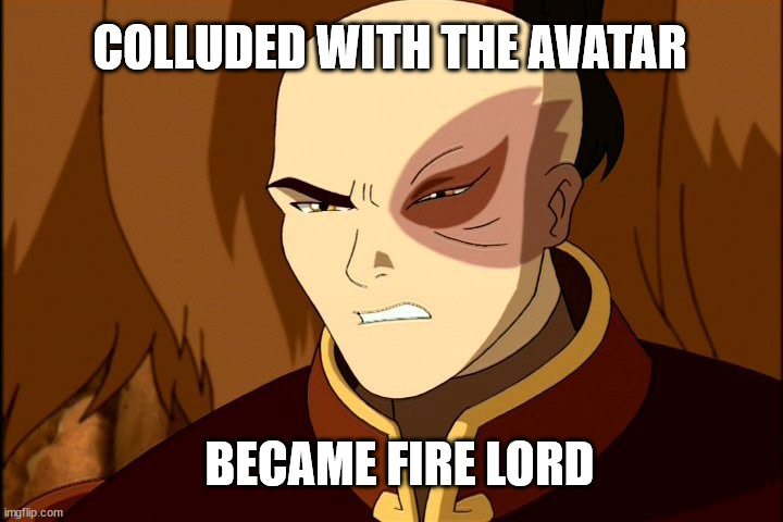 zuko | COLLUDED WITH THE AVATAR; BECAME FIRE LORD | image tagged in zuko,avatar the last airbender,atla | made w/ Imgflip meme maker