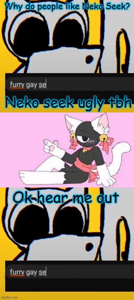 Why do people like Neko Seek? Neko seek ugly tbh; Ok hear me out | image tagged in btw creature ipad | made w/ Imgflip meme maker