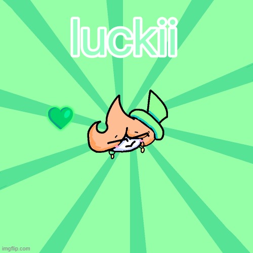 luckii | 💚 | image tagged in luckii | made w/ Imgflip meme maker