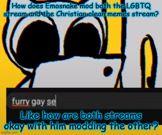 BTW creature iPad | How does Emosnake mod both the LGBTQ stream and the Christian clean memes stream? Like how are both streams okay with him modding the other? | image tagged in btw creature ipad | made w/ Imgflip meme maker