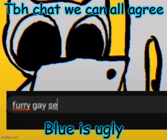 The user i mean | Tbh chat we can all agree; Blue is ugly | image tagged in btw creature ipad | made w/ Imgflip meme maker