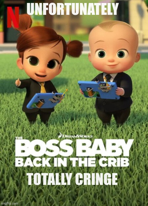 Boss baby | UNFORTUNATELY; TOTALLY CRINGE | image tagged in boss baby | made w/ Imgflip meme maker