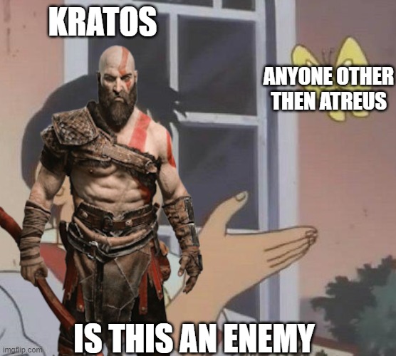 is this butterfly | KRATOS; ANYONE OTHER THEN ATREUS; IS THIS AN ENEMY | image tagged in is this butterfly | made w/ Imgflip meme maker