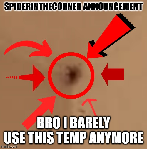 spiderinthecorner announcement | BRO I BARELY USE THIS TEMP ANYMORE | image tagged in spiderinthecorner announcement | made w/ Imgflip meme maker