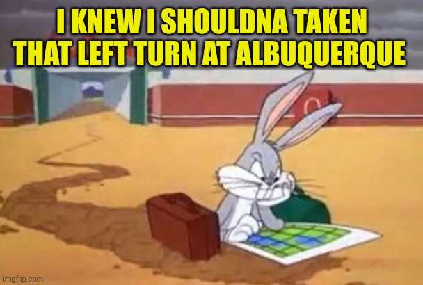 Bugs Bunny map | I KNEW I SHOULDNA TAKEN THAT LEFT TURN AT ALBUQUERQUE | image tagged in bugs bunny map | made w/ Imgflip meme maker