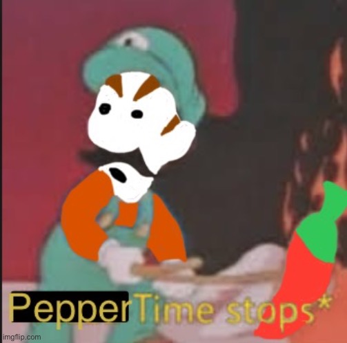 Pepper time stops | image tagged in pepper time stops,oh wow are you actually reading these tags | made w/ Imgflip meme maker