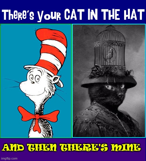 Putting the ME in MEow | THERE'S YOUR CAT IN THE HAT; AND THEN THERE'S MINE | image tagged in vince vance,memes,cats,cat in the hat,cartoons,black cat | made w/ Imgflip meme maker