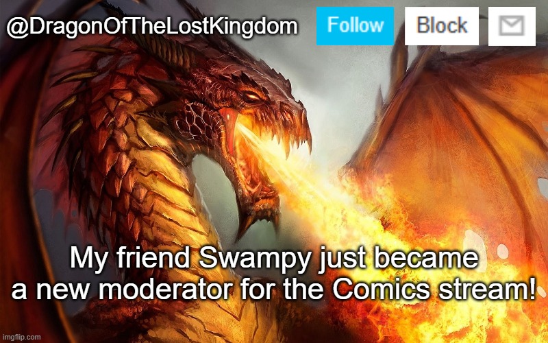 This should mean comics get submitted faster! | My friend Swampy just became a new moderator for the Comics stream! | image tagged in dragonofthelostkingdom announcement template | made w/ Imgflip meme maker