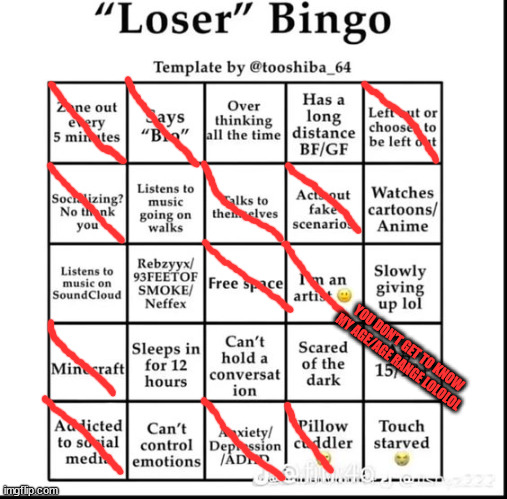 loser bingo | YOU DON'T GET TO KNOW MY AGE/AGE RANGE LOLOLOL | image tagged in loser bingo | made w/ Imgflip meme maker