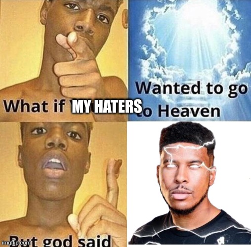 Low tier god | MY HATERS | image tagged in but god said meme blank template | made w/ Imgflip meme maker