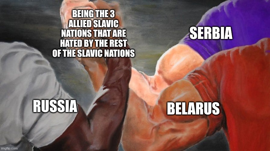 Chad Slavic nations | BEING THE 3 ALLIED SLAVIC NATIONS THAT ARE HATED BY THE REST OF THE SLAVIC NATIONS; SERBIA; BELARUS; RUSSIA | image tagged in epic handshake three way,russia,serbia,belarus | made w/ Imgflip meme maker